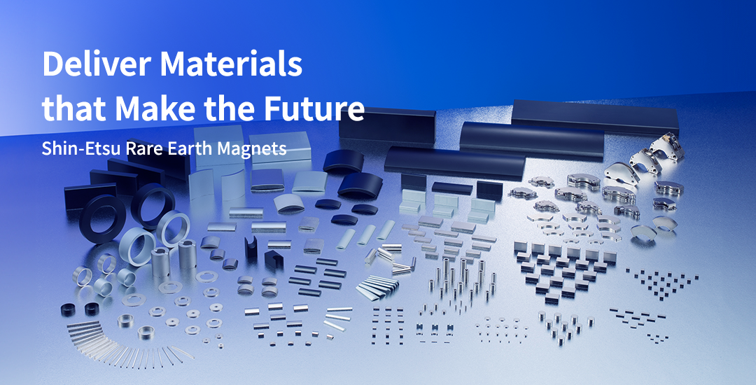 Deliver Materials that Make the Future Shin-Etsu Rare Earth Magnets