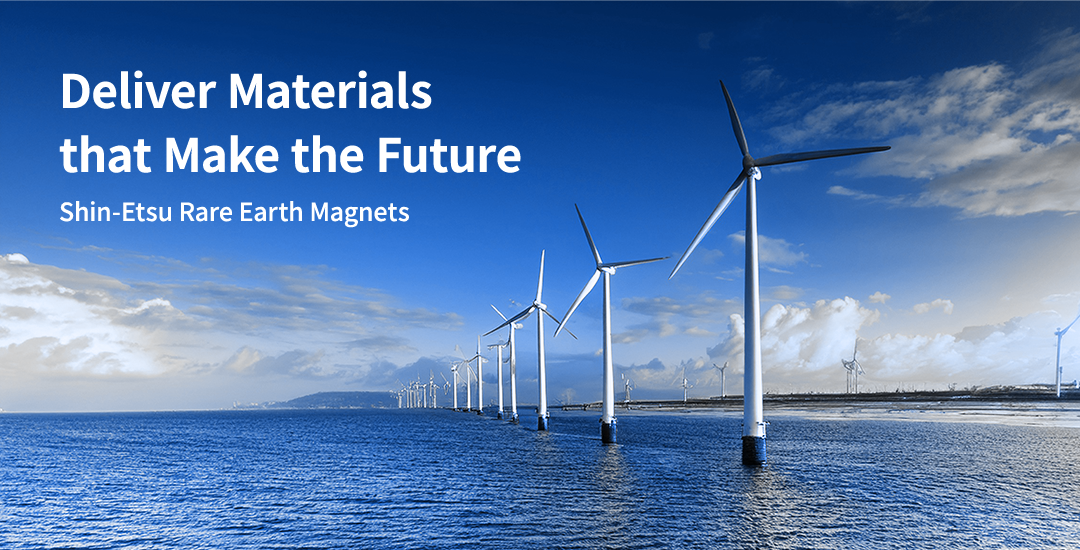 Deliver Materials that Make the Future Shin-Etsu Rare Earth Magnets