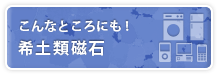 こんなところにも！希土類磁石